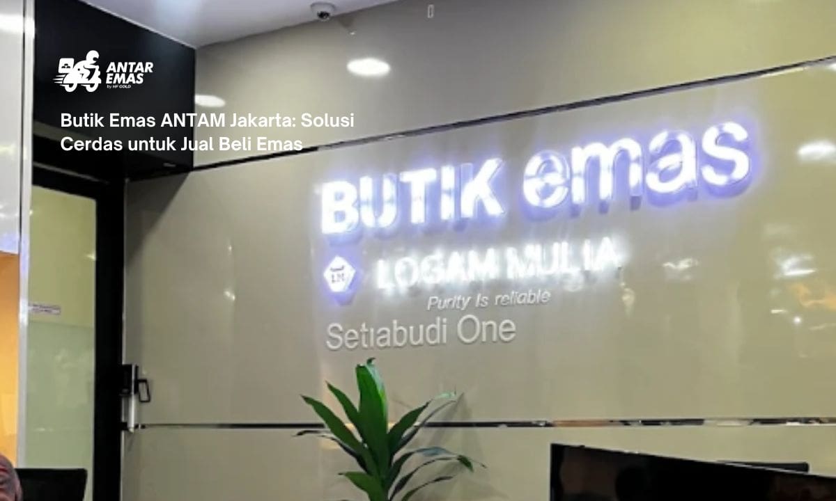Butik Emas ANTAM Jakarta: Solusi Cerdas untuk Jual Beli Emas