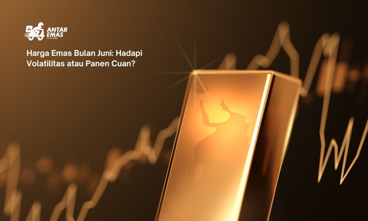 Harga Emas Bulan Juni: Hadapi Volatilitas atau Panen Cuan?