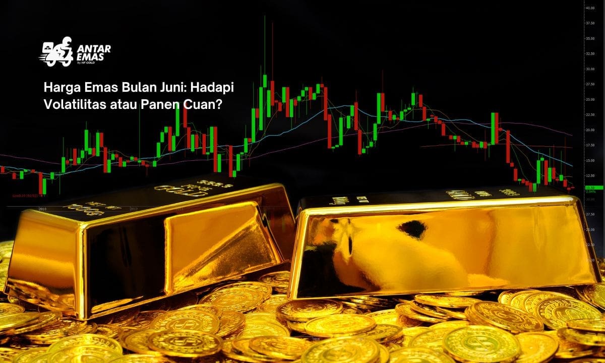 Harga Emas Bulan Juni: Hadapi Volatilitas atau Panen Cuan?