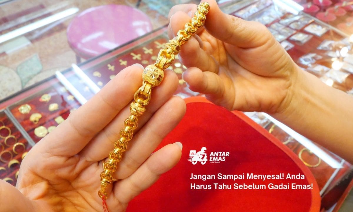 Jangan Sampai Menyesal! Anda Harus Tahu Sebelum Gadai Emas!