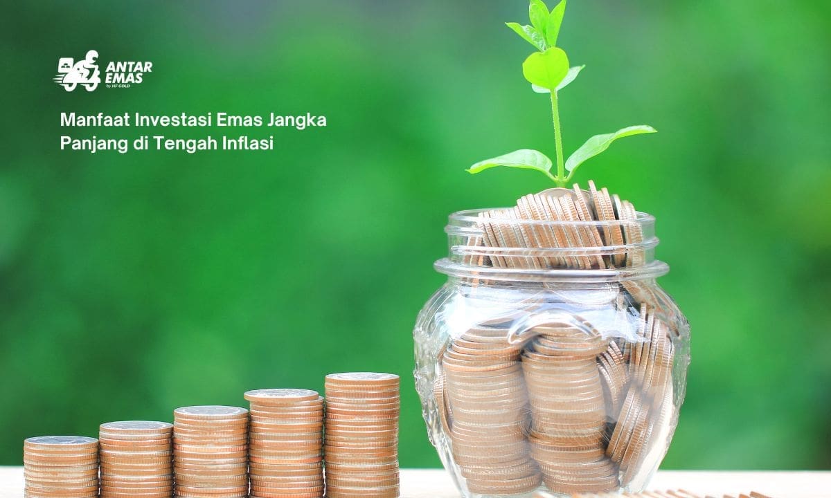 Manfaat Investasi Emas Jangka Panjang di Tengah Inflasi