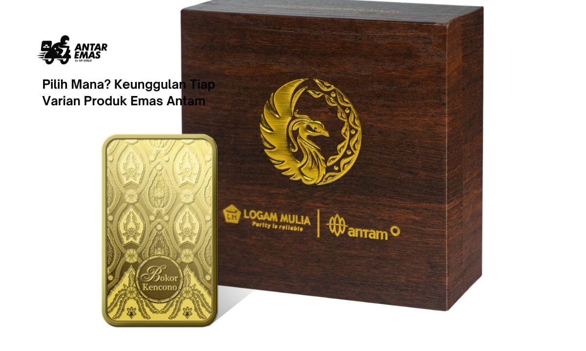 Pilih Mana? Keunggulan Tiap Varian Produk Emas Antam