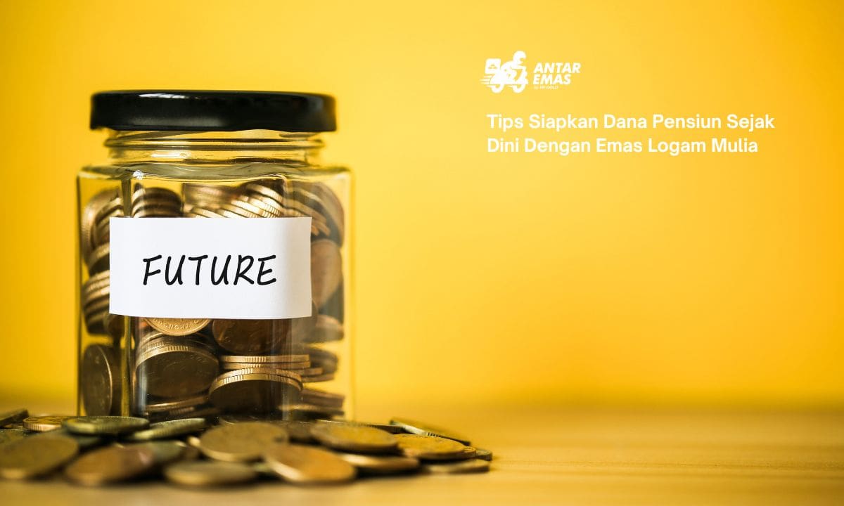 Tips Siapkan Dana Pensiun Sejak Dini Dengan Emas Logam Mulia