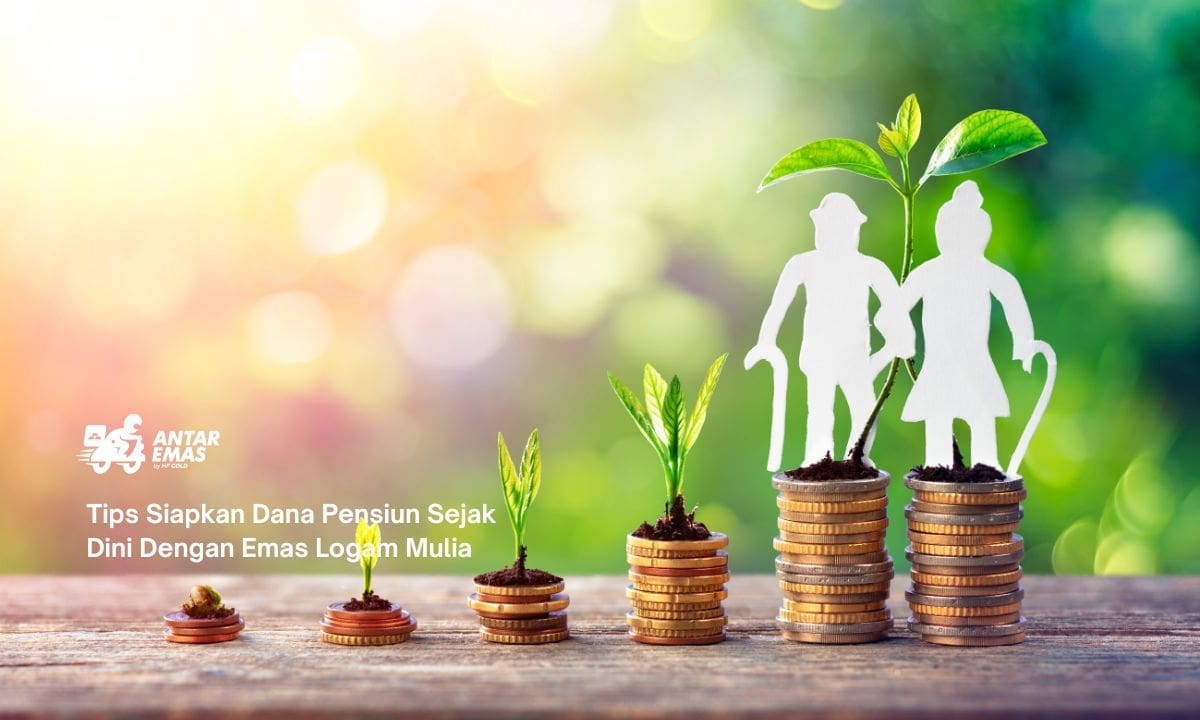 Tips Siapkan Dana Pensiun Sejak Dini Dengan Emas Logam Mulia
