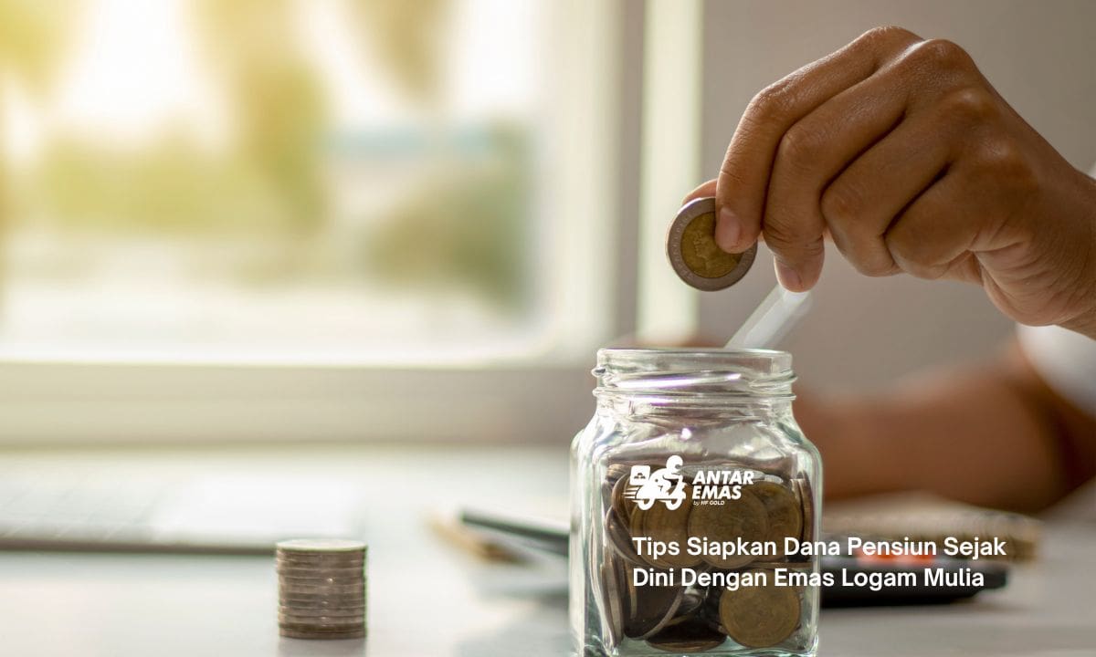 Tips Siapkan Dana Pensiun Sejak Dini Dengan Emas Logam Mulia
